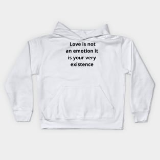 Love is not an emotion it is your very existence T-shirt Kids Hoodie